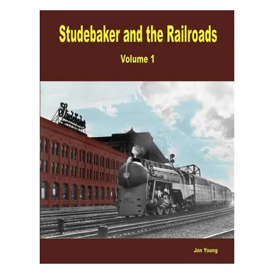 "Studebaker and the Railroads - Volume 1" - "" ("Young Jan")(Paperback)