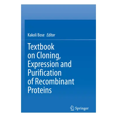 "Textbook on Cloning, Expression and Purification of Recombinant Proteins" - "" ("Bose Kakoli")(