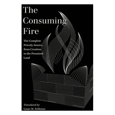 "The Consuming Fire: The Complete Priestly Source, from Creation to the Promised Land" - "" ("Fe