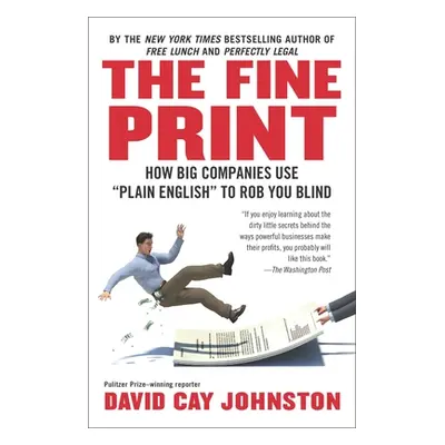 "The Fine Print: How Big Companies Use Plain English to Rob You Blind" - "" ("Johnston David Cay