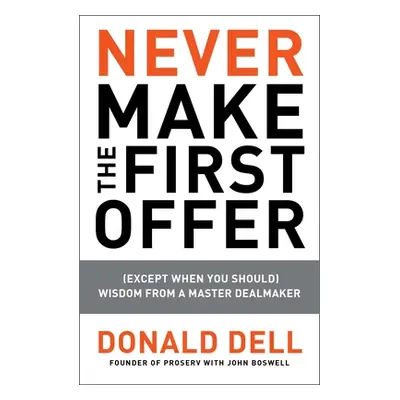 "Never Make the First Offer: (Except When You Should) Wisdom from a Master Dealmaker" - "" ("Del