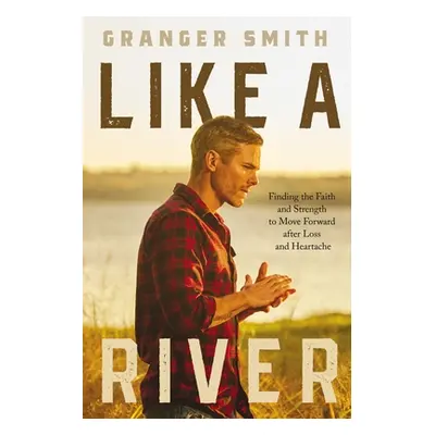 "Like a River: Finding the Faith and Strength to Move Forward After Loss and Heartache" - "" ("S