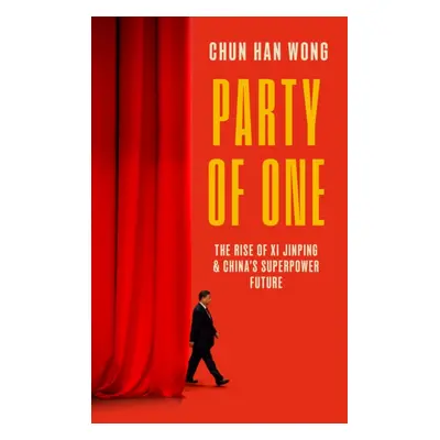 "Party of One" - "The Rise of Xi Jinping and China's Superpower Future" ("Wong Chun Han")(Pevná 