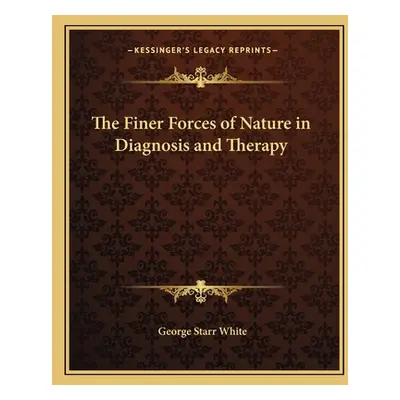 "The Finer Forces of Nature in Diagnosis and Therapy" - "" ("White George Starr")(Paperback)