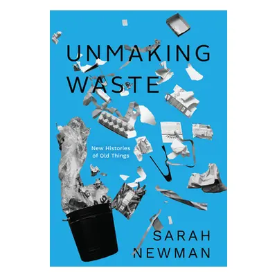 "Unmaking Waste: New Histories of Old Things" - "" ("Newman Sarah")(Paperback)