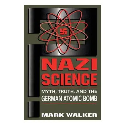 "Nazi Science: Myth, Truth, and the German Atomic Bomb" - "" ("Walker Mark")(Paperback)