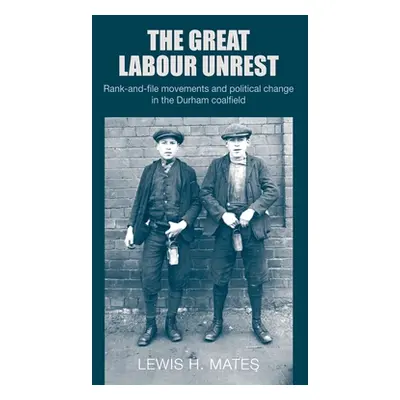 "The Great Labour Unrest: Rank-and-file movements and political change in the Durham coalfield" 