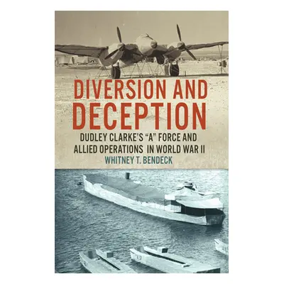 "Diversion and Deception: Dudley Clarke's a Force and Allied Operations in World War II" - "" ("