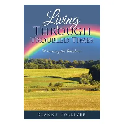 "Living Through Troubled Times: Witnessing the Rainbow" - "" ("Tolliver Dianne")(Paperback)