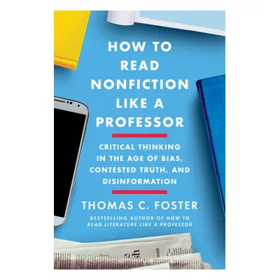 "How to Read Nonfiction Like a Professor: A Smart, Irreverent Guide to Biography, History, Journ