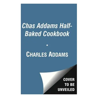 "Chas Addams Half-Baked Cookbook: Culinary Cartoons for the Humorously Famished" - "" ("Addams C