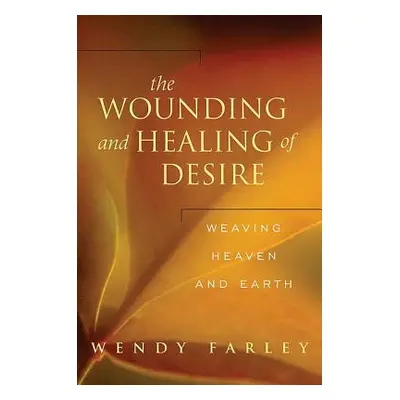 "The Wounding and Healing of Desire: Weaving Heaven and Earth" - "" ("Farley Wendy")(Paperback)