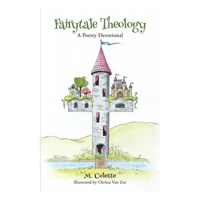 "Fairytale Theology: A Poetry Devotional" - "" ("Colette M.")(Paperback)