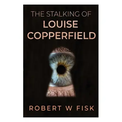 "The Stalking of Louise Copperfield" - "" ("Fisk Robert W.")(Paperback)