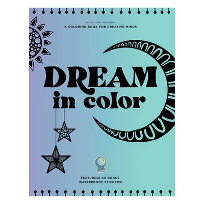 "Dream in Color: A Coloring Book for Creative Minds (Featuring 40 Bonus Waterproof Stickers!)" -