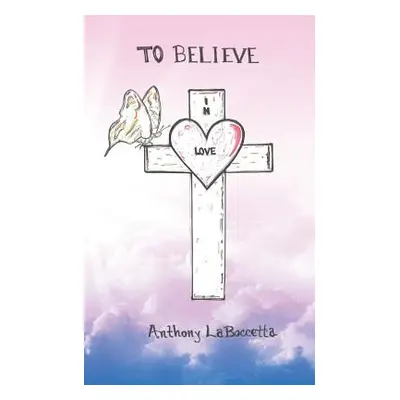 "To Believe in Love" - "" ("Laboccetta Anthony")(Paperback)