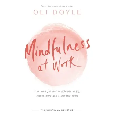 "Mindfulness at Work: Turn Your Job Into a Gateway to Joy, Contentment and Stress-Free Living" -