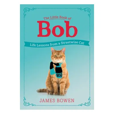 "The Little Book of Bob: Life Lessons from a Streetwise Cat" - "" ("Bowen James")(Paperback)