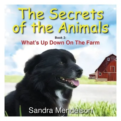 "The Secrets of The Animals: Book 2: What's Up Down On The Farm" - "" ("Mendelson Sandra")(Paper