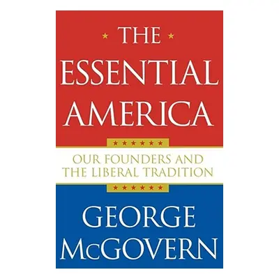 "The Essential America: Our Founders and the Liberal Tradition" - "" ("McGovern George")(Paperba