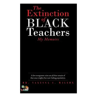 "The Extinction of Black Teachers: My Memoirs" - "" ("Wilson Vanessa C.")(Paperback)