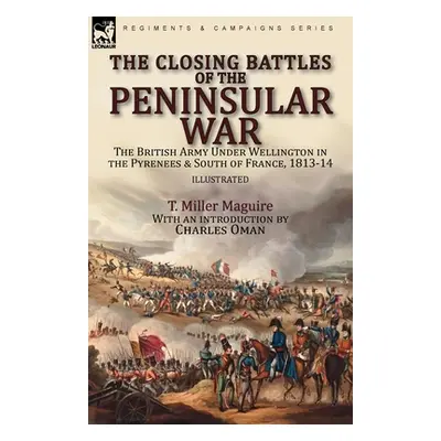 "The Closing Battles of the Peninsular War: the British Army Under Wellington in the Pyrenees & 