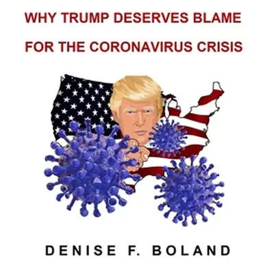 "Why Trump Deserves Blame for the Coronavirus Crisis" - "" ("Boland Denise")(Paperback)