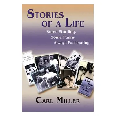 "Stories of a Life: Some Startling, Some Funny, Always Fascinating" - "" ("Miller Carl")(Paperba