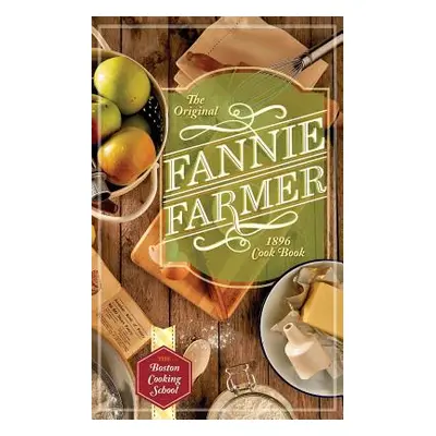 "The Original Fannie Farmer 1896 Cookbook: The Boston Cooking School" - "" ("Farmer Fannie Merri