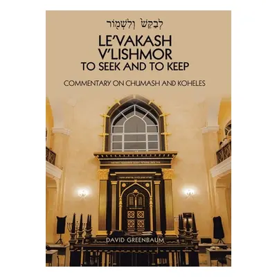 "Le'Vakash V'Lishmor to Seek and to Keep: Commentary on Chumash and Koheles" - "" ("Greenbaum Da