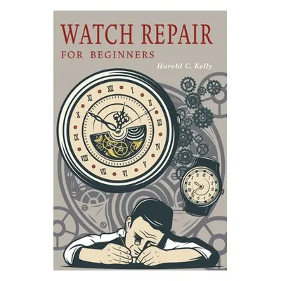 "Watch Repair for Beginners" - "" ("Kelly Harold C.")(Paperback)