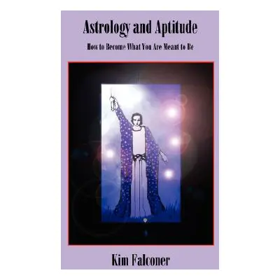 "Astrology and Aptitude: How to Become What You Were Meant to Be" - "" ("Falconer Kim")(Paperbac