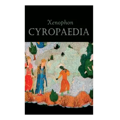 "Cyropaedia: The Wisdom of Cyrus the Great" - "" ("Xenophon")(Paperback)