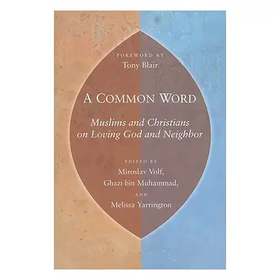 "A Common Word: Muslims and Christians on Loving God and Neighbor" - "" ("Volf Miroslav")(Paperb