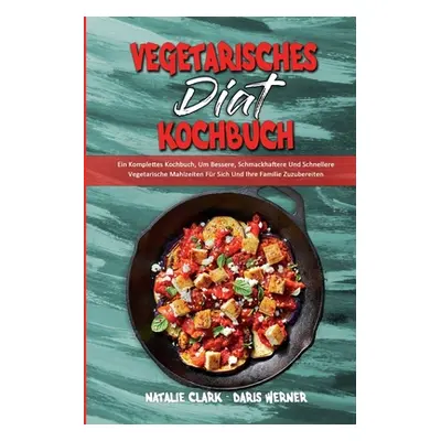 "Vegetarisches Dit-Kochbuch: Ein Komplettes Kochbuch, Um Bessere, Schmackhaftere Und Schnellere 