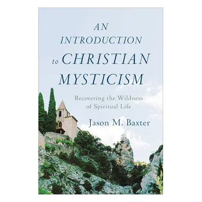 "An Introduction to Christian Mysticism" - "" ("Baxter Jason M.")(Pevná vazba)