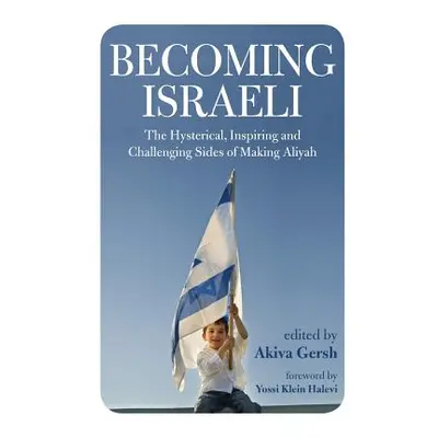 "Becoming Israeli: The Hysterical, Inspiring and Challenging Sides of Making Aliyah" - "" ("Gers