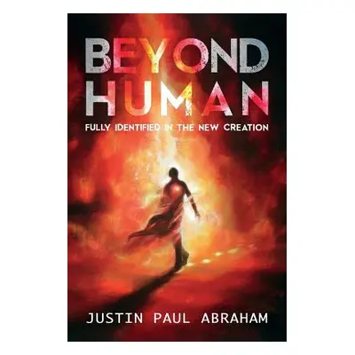 "Beyond Human: Fully Identified in the New Creation" - "" ("Abraham Justin Paul")(Paperback)