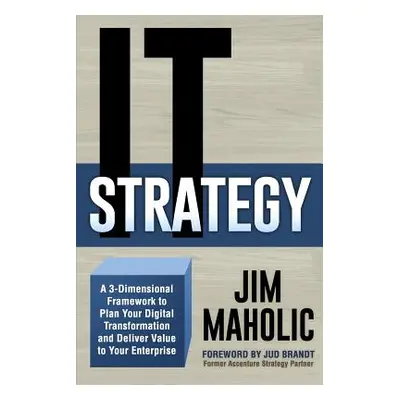 "IT Strategy: A 3-Dimensional Framework to Plan Your Digital Transformation and Deliver Value to