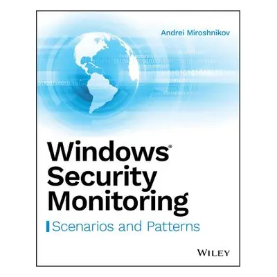 "Windows Security Monitoring: Scenarios and Patterns" - "" ("Miroshnikov Andrei")(Paperback)