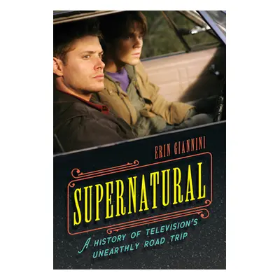 "Supernatural: A History of Television's Unearthly Road Trip" - "" ("Giannini Erin")(Pevná vazba