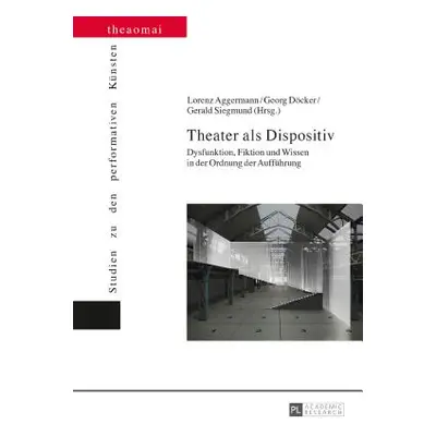 "Theater ALS Dispositiv: Dysfunktion, Fiktion Und Wissen in Der Ordnung Der Auffuehrung" - "" ("