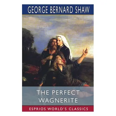 "The Perfect Wagnerite (Esprios Classics)" - "" ("Shaw George Bernard")(Paperback)