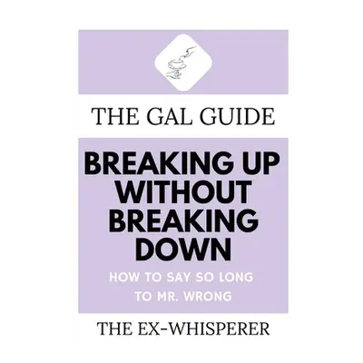 "The Gal Guide to Breaking Up Without Breaking Down: How to Say So Long to Mister Wrong" - "" ("