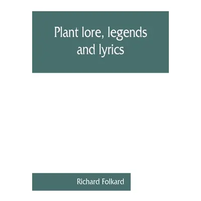 "Plant lore, legends, and lyrics. Embracing the myths, traditions, superstitions, and folk-lore 