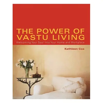 "The Power of Vastu Living: Welcoming Your Soul Into Your Home and Workplace" - "" ("Cox Kathlee