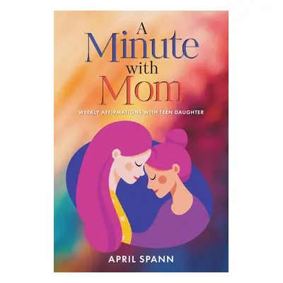 "A Minute with Mom: Weekly Affirmations with Teen Daughter" - "" ("Spann April")(Paperback)