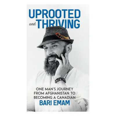 "Uprooted and Thriving: One Man's Journey From Afghanistan to Becoming a Canadian" - "" ("Emam B