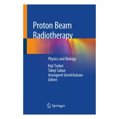 "Proton Beam Radiotherapy: Physics and Biology" - "" ("Tsuboi Koji")(Paperback)