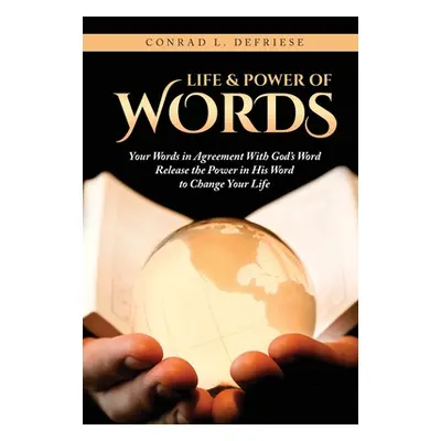 "Life and Power of Words: Your Words in Agreement With God's Word Release the Power in His Word 